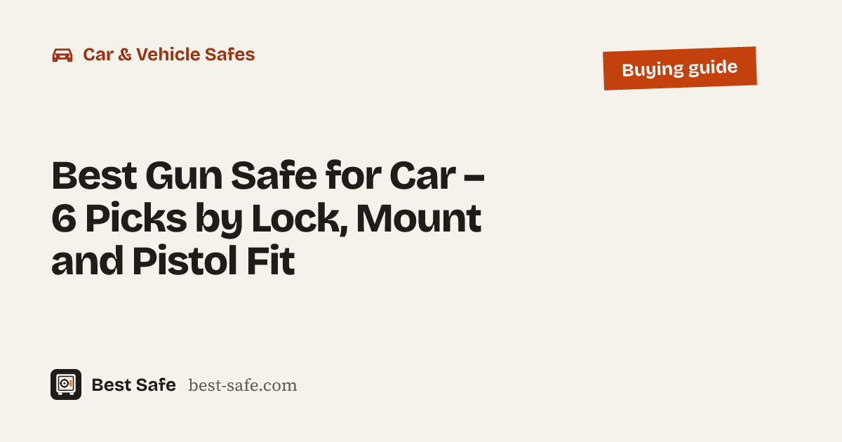 Best Gun Safe for Car – 6 Picks by Lock, Mount and Pistol Fit – Best Safe buying guide